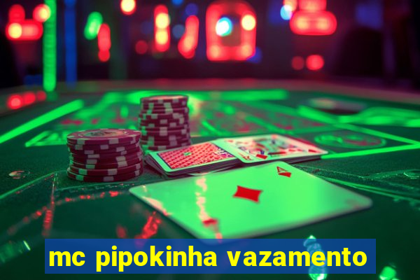 mc pipokinha vazamento